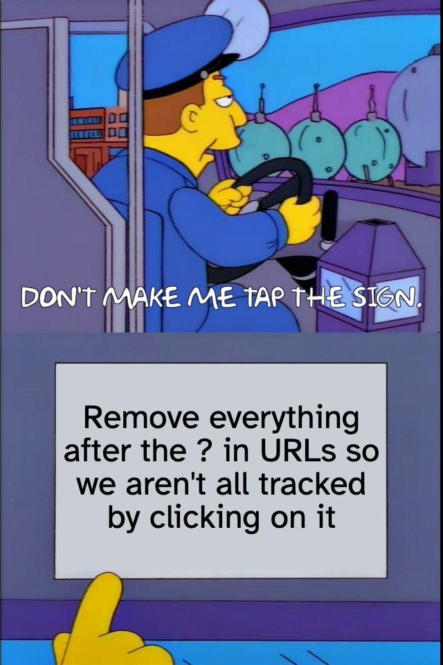 Captura del meme de los Simpsons con un conductor de autobús diciendo "no me hagas señalar el cartel" - El cartel dice "Eliminen todo lo que va después del signo de interrogación en las URLs para que no nos rastreen a todes cuando hagamos clic"